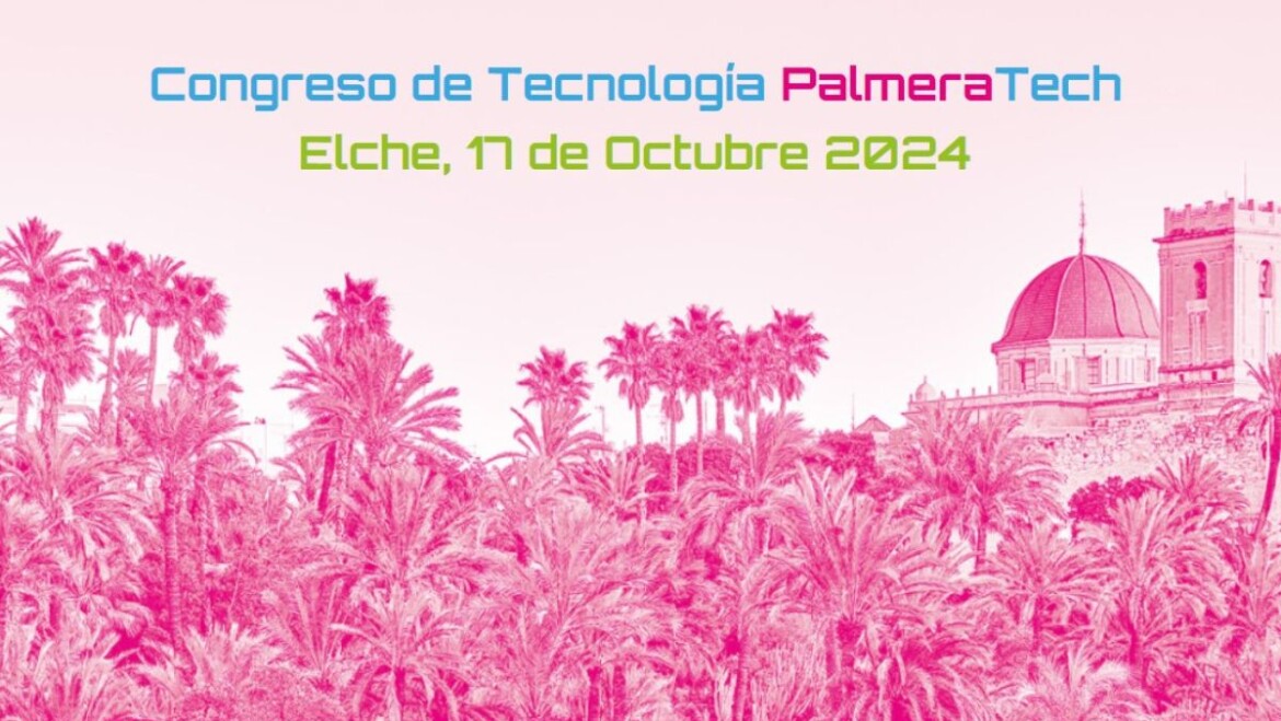 Elche acoge el Congreso de Tecnología PalmeraTech 2024